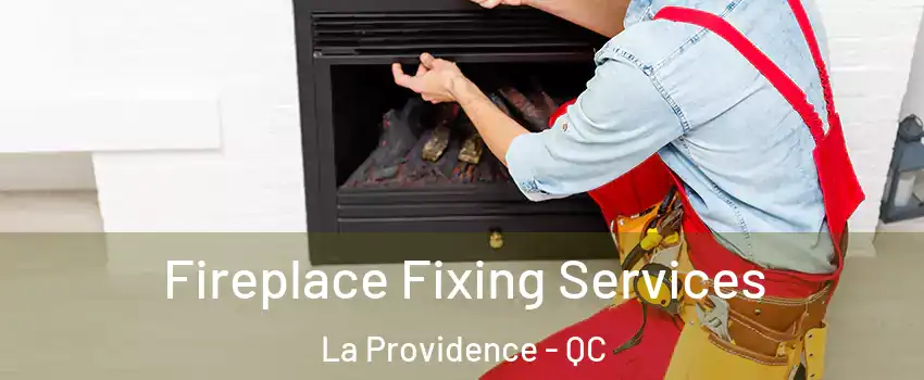  Fireplace Fixing Services La Providence - QC