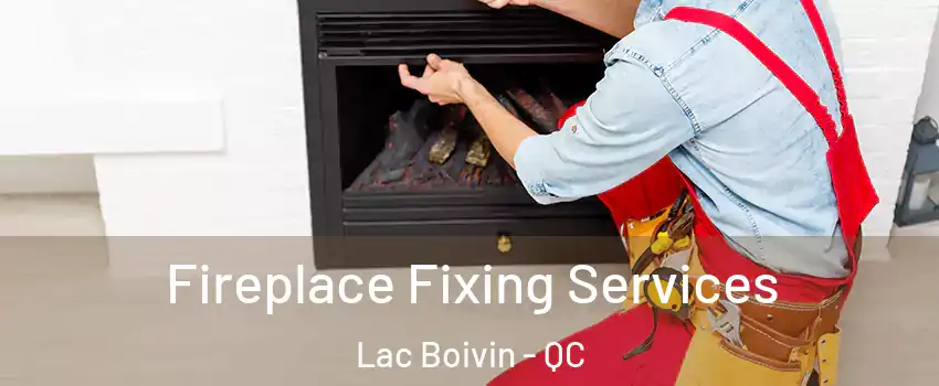  Fireplace Fixing Services Lac Boivin - QC