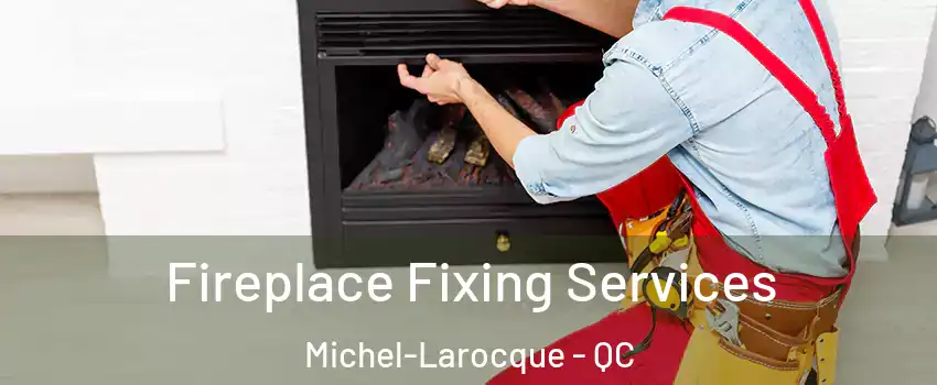  Fireplace Fixing Services Michel-Larocque - QC