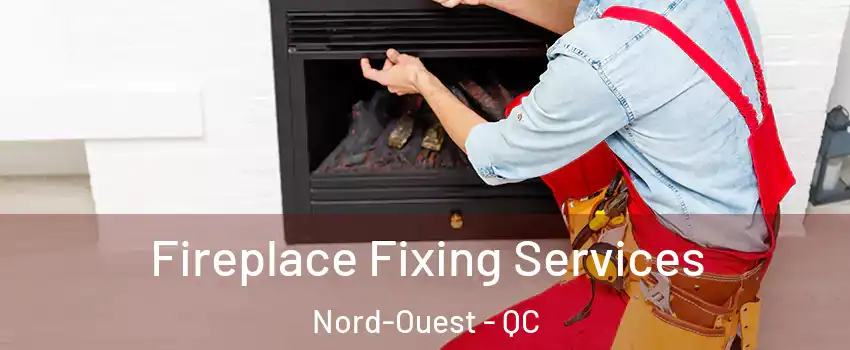  Fireplace Fixing Services Nord-Ouest - QC
