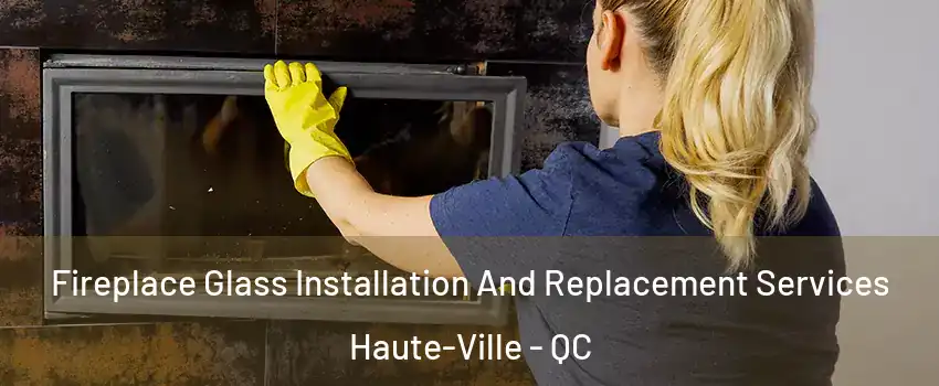  Fireplace Glass Installation And Replacement Services Haute-Ville - QC
