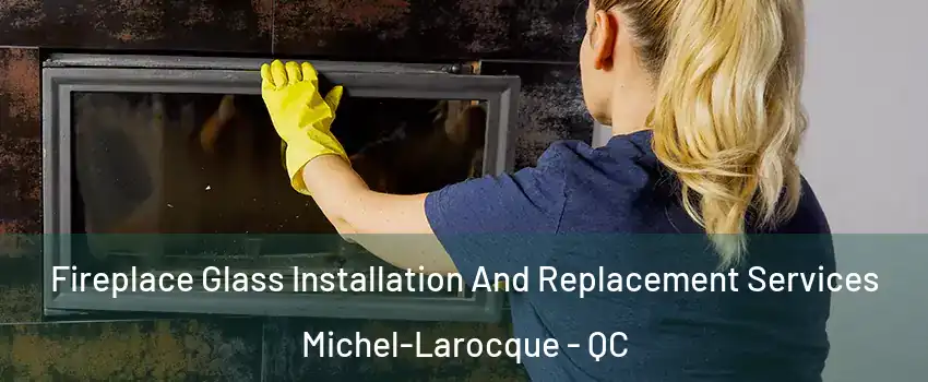  Fireplace Glass Installation And Replacement Services Michel-Larocque - QC