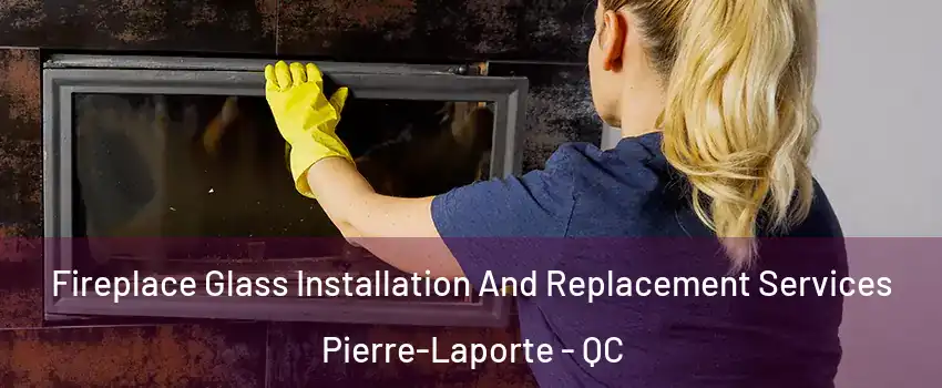  Fireplace Glass Installation And Replacement Services Pierre-Laporte - QC