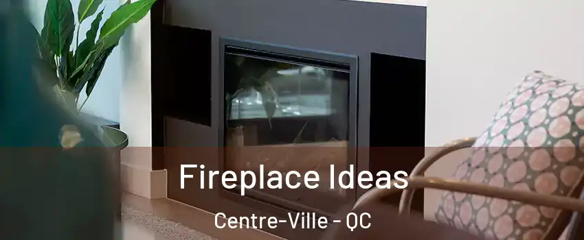  Fireplace Ideas Centre-Ville - QC