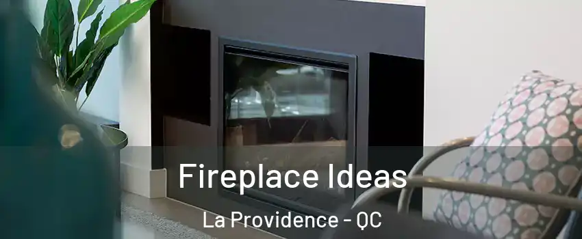  Fireplace Ideas La Providence - QC