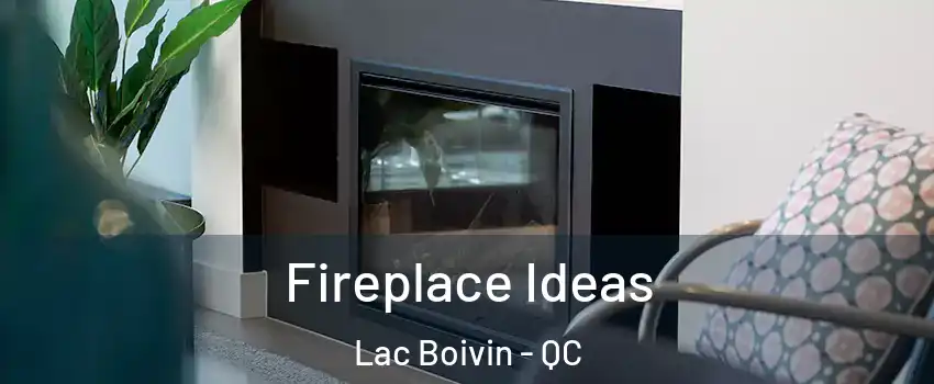  Fireplace Ideas Lac Boivin - QC