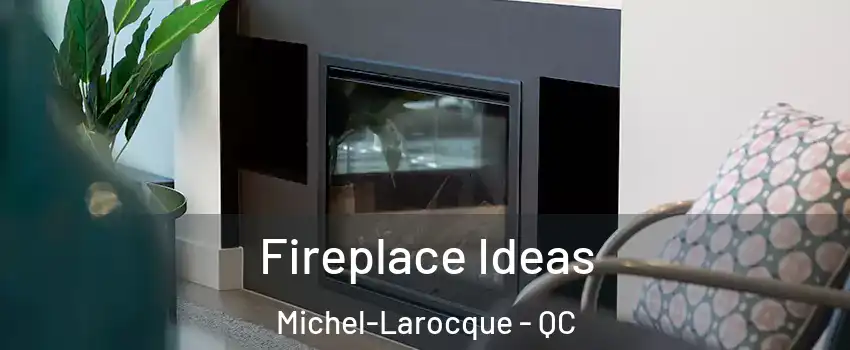  Fireplace Ideas Michel-Larocque - QC