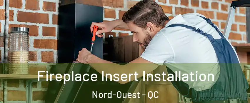  Fireplace Insert Installation Nord-Ouest - QC