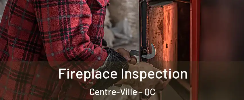  Fireplace Inspection Centre-Ville - QC