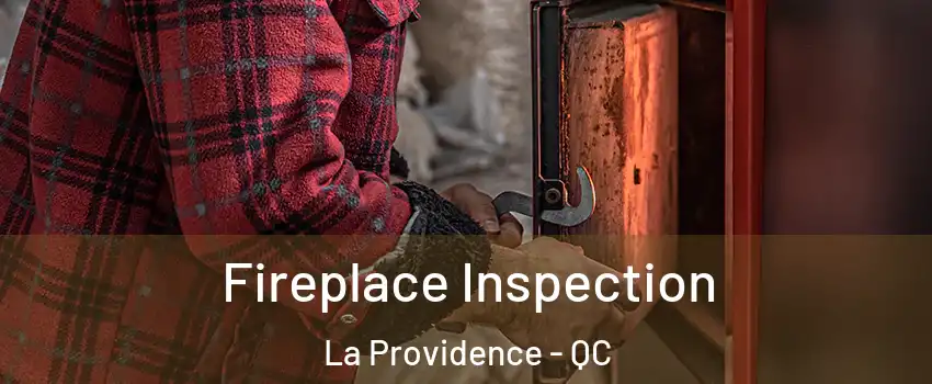  Fireplace Inspection La Providence - QC