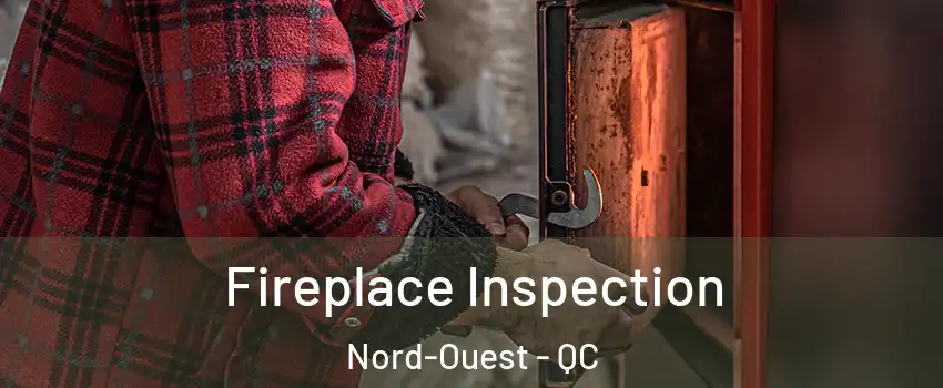  Fireplace Inspection Nord-Ouest - QC