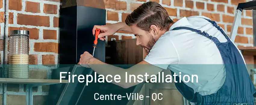  Fireplace Installation Centre-Ville - QC