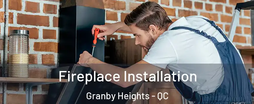  Fireplace Installation Granby Heights - QC