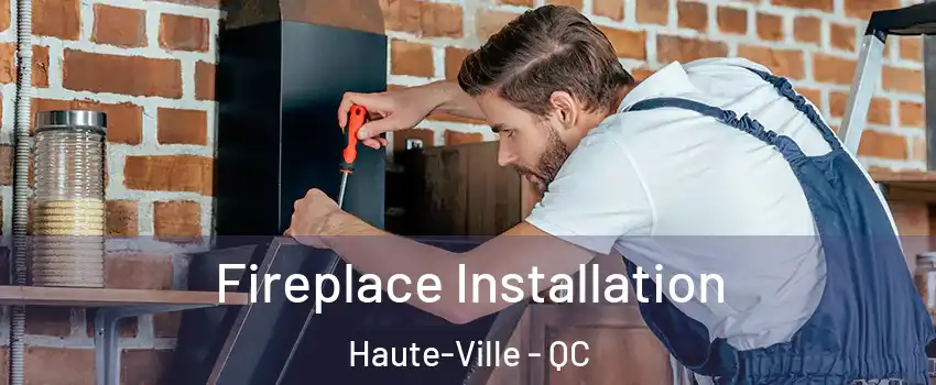  Fireplace Installation Haute-Ville - QC