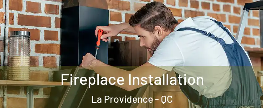  Fireplace Installation La Providence - QC