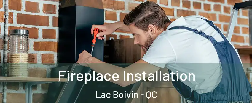  Fireplace Installation Lac Boivin - QC