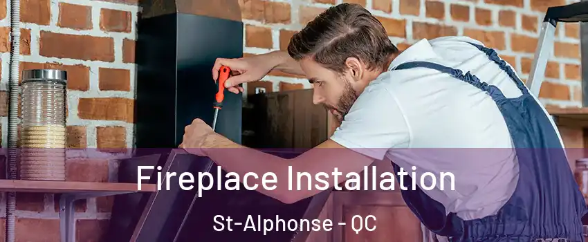  Fireplace Installation St-Alphonse - QC