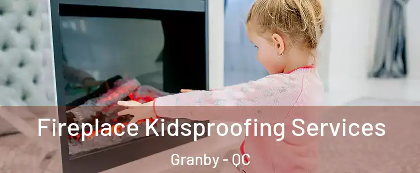  Fireplace Kidsproofing Services Granby - QC