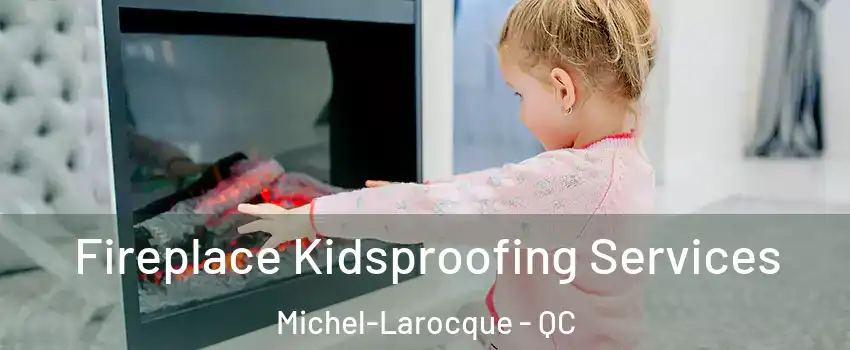  Fireplace Kidsproofing Services Michel-Larocque - QC