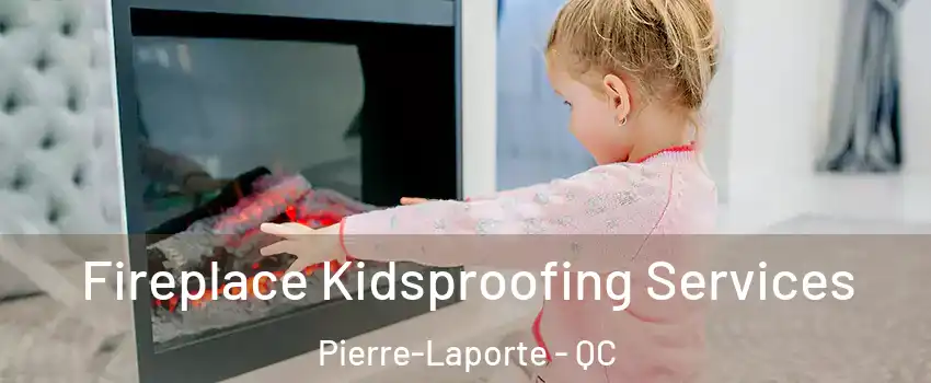  Fireplace Kidsproofing Services Pierre-Laporte - QC