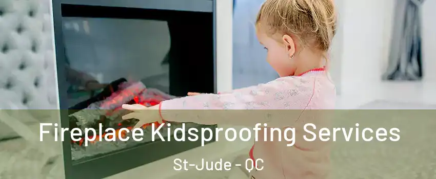  Fireplace Kidsproofing Services St-Jude - QC