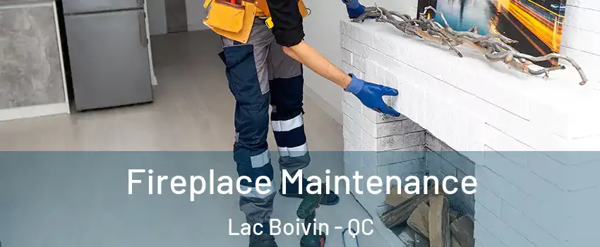  Fireplace Maintenance Lac Boivin - QC