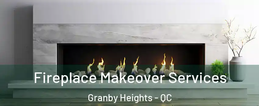 Fireplace Makeover Services Granby Heights - QC