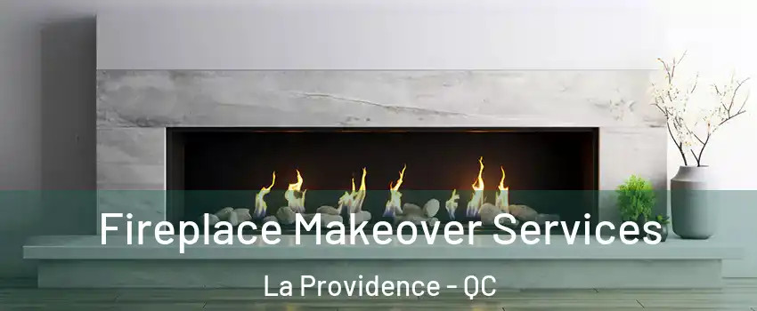 Fireplace Makeover Services La Providence - QC