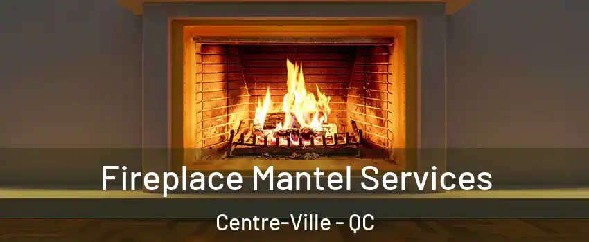  Fireplace Mantel Services Centre-Ville - QC