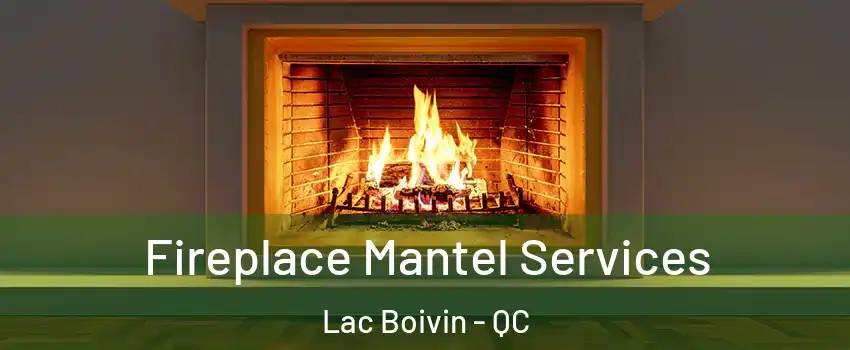  Fireplace Mantel Services Lac Boivin - QC