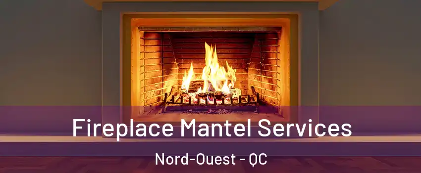  Fireplace Mantel Services Nord-Ouest - QC
