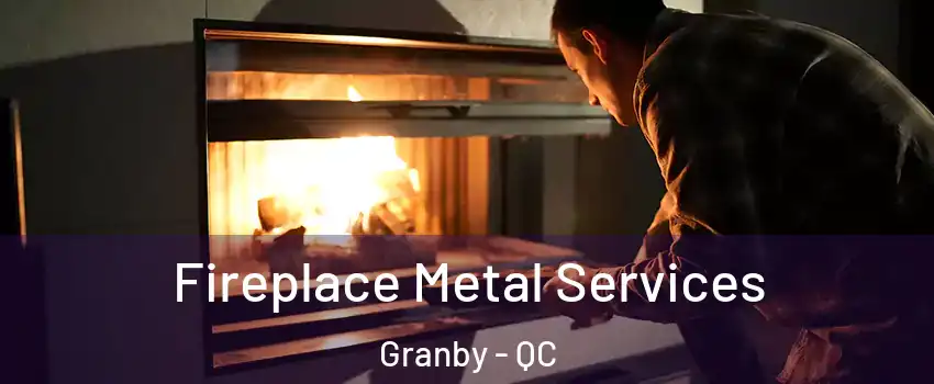 Fireplace Metal Services Granby - QC