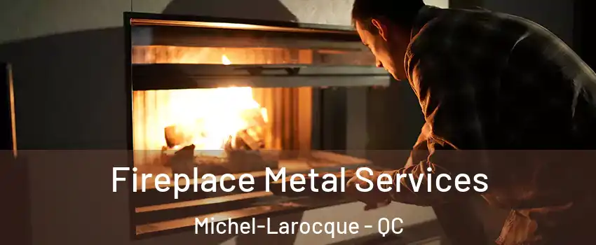 Fireplace Metal Services Michel-Larocque - QC