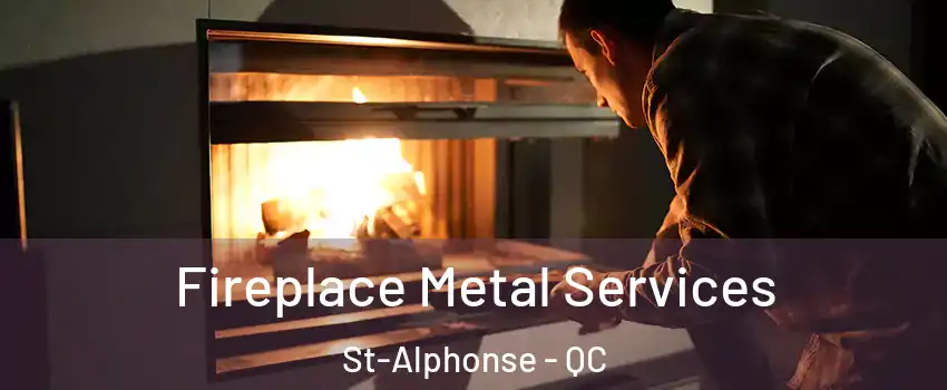 Fireplace Metal Services St-Alphonse - QC