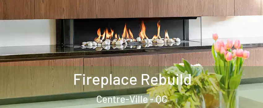  Fireplace Rebuild Centre-Ville - QC