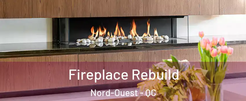  Fireplace Rebuild Nord-Ouest - QC