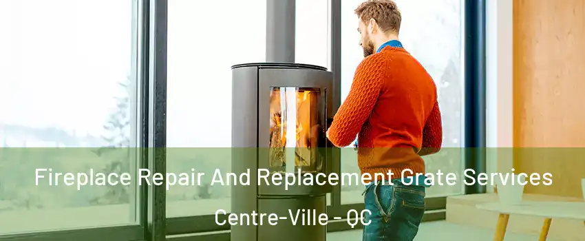  Fireplace Repair And Replacement Grate Services Centre-Ville - QC