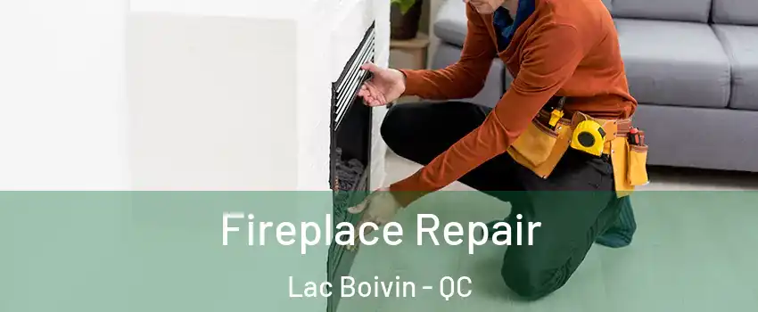  Fireplace Repair Lac Boivin - QC
