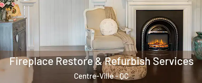 Fireplace Restore & Refurbish Services Centre-Ville - QC