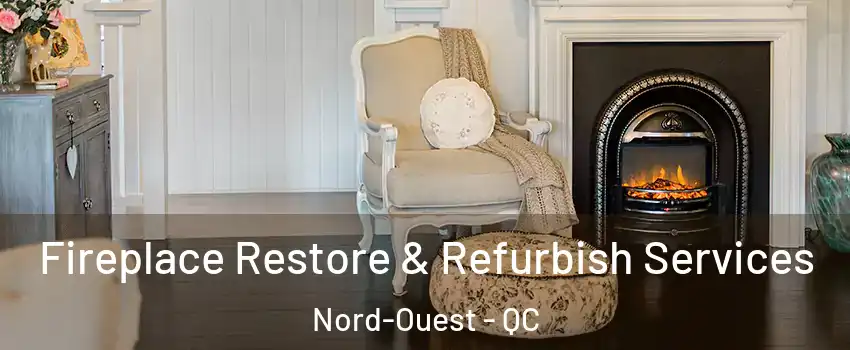 Fireplace Restore & Refurbish Services Nord-Ouest - QC