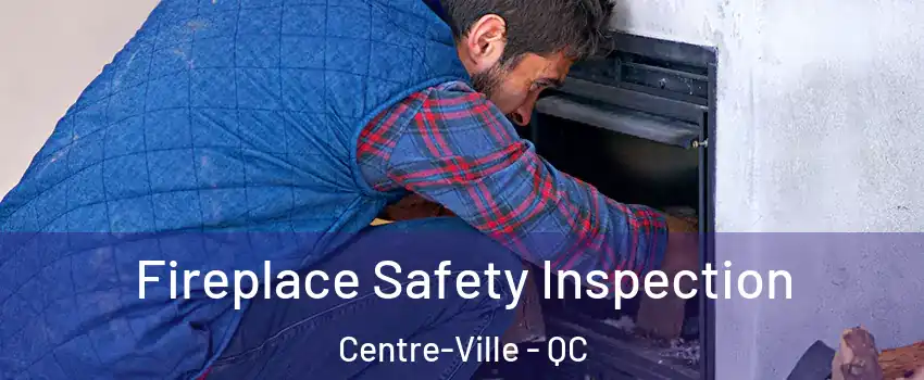Fireplace Safety Inspection Centre-Ville - QC