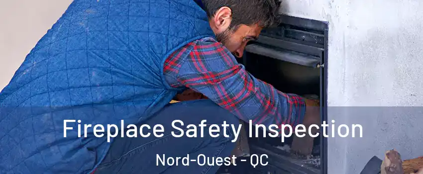 Fireplace Safety Inspection Nord-Ouest - QC