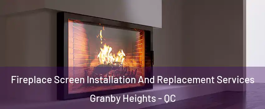 Fireplace Screen Installation And Replacement Services Granby Heights - QC