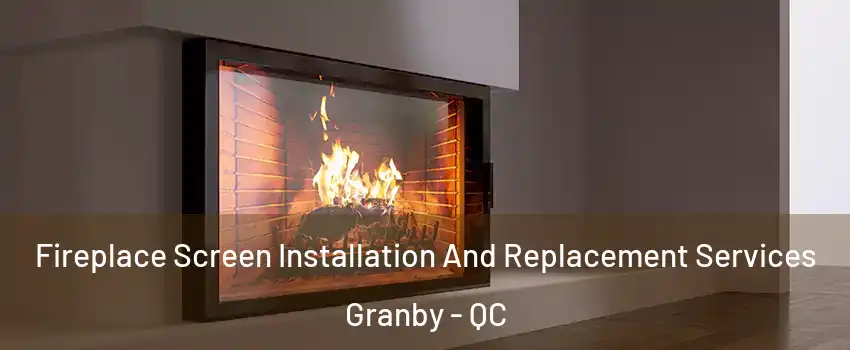 Fireplace Screen Installation And Replacement Services Granby - QC