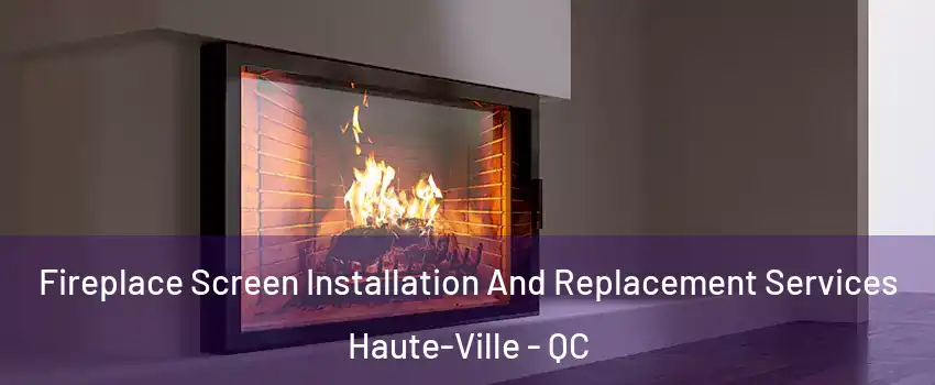 Fireplace Screen Installation And Replacement Services Haute-Ville - QC