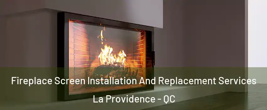 Fireplace Screen Installation And Replacement Services La Providence - QC