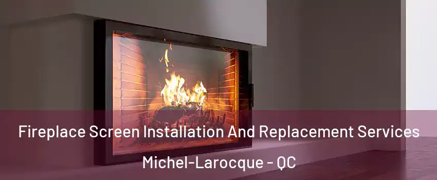 Fireplace Screen Installation And Replacement Services Michel-Larocque - QC
