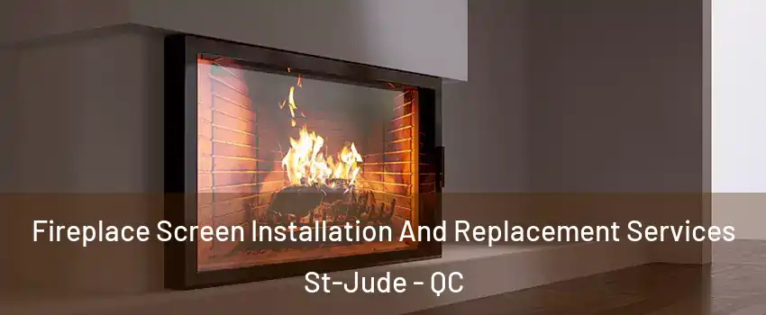 Fireplace Screen Installation And Replacement Services St-Jude - QC
