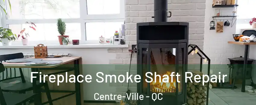  Fireplace Smoke Shaft Repair Centre-Ville - QC