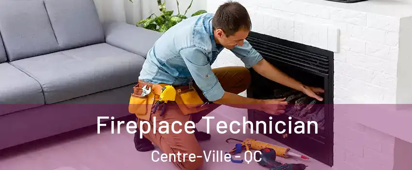 Fireplace Technician Centre-Ville - QC